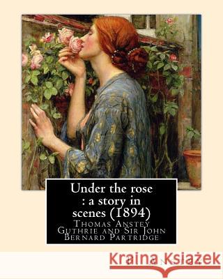 Under the rose: a story in scenes (1894). By: F. Anstey and illustrated By: J. Bernard Partridge: Sir John Bernard Partridge (11 Octob Partridge, J. Bernard 9781544219110 Createspace Independent Publishing Platform - książka