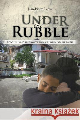 Under the Rubble: Rescue Is One Step Away from an Undoubtable Faith Leroy, Jean-Pierre 9781481761406 Authorhouse - książka