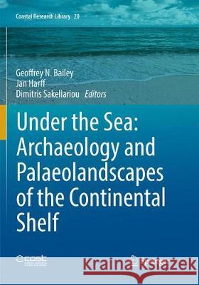 Under the Sea: Archaeology and Palaeolandscapes of the Continental Shelf Geoffrey N. Bailey Jan Harff Dimitris Sakellariou 9783319850795 Springer - książka