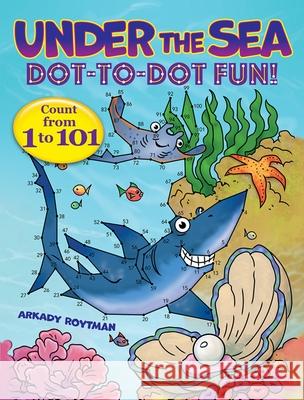 Under the Sea Dot-to-Dot Fun!: Count from 1 to 101 Arkady Roytman 9780486850511 Dover Publications Inc. - książka