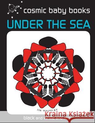 Under The Sea: EARTH DESIGNS: Black and White and Red Book (from two months): 2: EARTH DESIGNS: Black and White Book for a Newborn Baby and the Whole Family Iya Whiteley, Graham Whiteley, Rachael Fisher 9781912490004 Cosmic Baby Books - książka