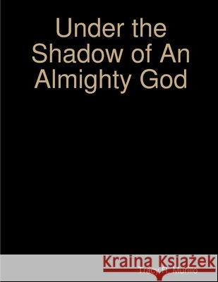 Under the Shadow of an Almighty God Tracy R. Murillo 9780359911219 Lulu.com - książka