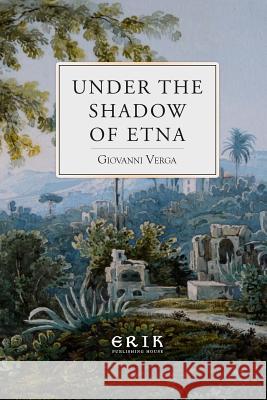 Under the Shadow of Etna: Sicilian Stories from the Italian of Giovanni Verga Giovanni Verga Nathan Dole 9781533129949 Createspace Independent Publishing Platform - książka