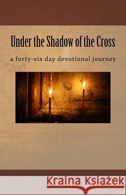 Under the Shadow of the Cross: a forty-six day devotional journey Bender, Stacy a. 9781984299253 Createspace Independent Publishing Platform - książka