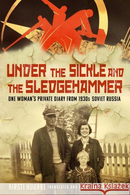 Under the Sickle and the Sledgehammer: One Woman’s Private Diary from 1930s Soviet Russia Kirsti Huurre 9781803996691 The History Press Ltd - książka