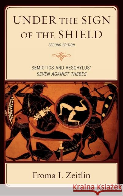 Under the Sign of the Shield: Semiotics and Aeschylus' Seven Against Thebes Zeitlin, Froma I. 9780739125892 Lexington Books - książka