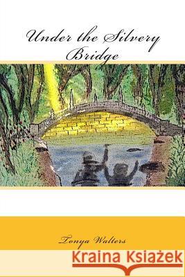 Under the Silvery Bridge Mrs Tonya M. Walters 9781478245919 Createspace - książka