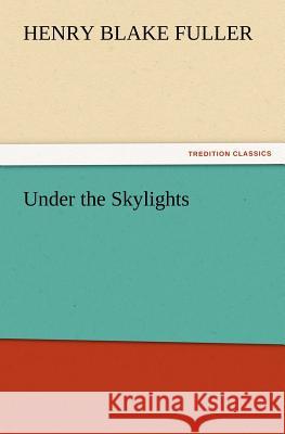 Under the Skylights Henry Blake Fuller   9783842433199 tredition GmbH - książka