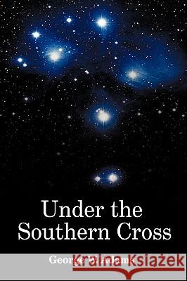 Under the Southern Cross George W. Adams 9781434399205 Authorhouse - książka