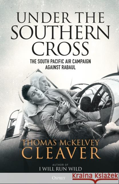 Under the Southern Cross: The South Pacific Air Campaign Against Rabaul Cleaver, Thomas McKelvey 9781472838223 Osprey Publishing (UK) - książka