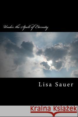 Under the Spell of Eternity: The Eternity-Saga 4 Lisa Sauer 9781530228546 Createspace Independent Publishing Platform - książka