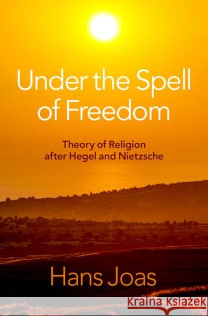 Under the Spell of Freedom: Theory of Religion after Hegel and Nietzsche  9780197642153 Oxford University Press Inc - książka