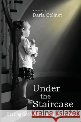 Under the Staircase: Hearing God's Voice in the Darkness Darla Colinet 9780988508828 Darla Dumler - książka