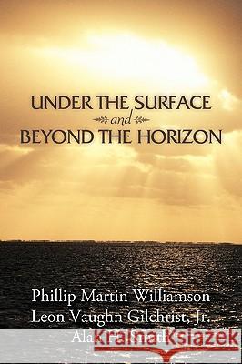 Under the Surface and Beyond the Horizon Phillip Martin Williamson Jr. Leon Vaughn Gilchrist Alan H. Smith 9781438996134 Authorhouse - książka