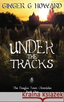 Under the Tracks Ginger G Howard 9780578383217 Gemini Pacific Publishing - książka