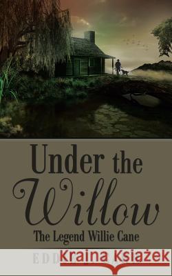 Under the Willow: The Legend Willie Cane Eddie J. Carr 9781524655785 Authorhouse - książka