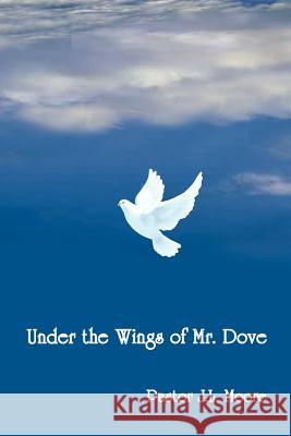 Under the Wings of Mr. Dove J. L. Moore 9780759609396 Authorhouse - książka