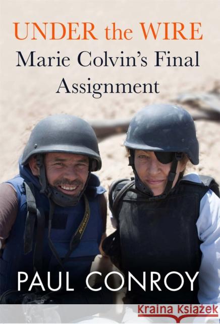 Under the Wire: Marie Colvin's Final Assignment Paul Conroy 9781602862364 Weinstein Books - książka