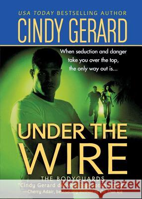 Under the Wire: The Bodyguards Gerard, Cindy 9781250051745 St. Martin's Press - książka