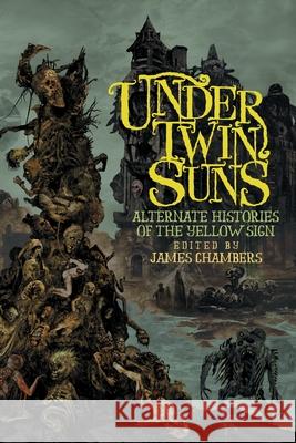 Under Twin Suns: Alternate Histories of the Yellow Sign John Langan, Lisa Morton, James Chambers 9781614983316 Hippocampus Press - książka