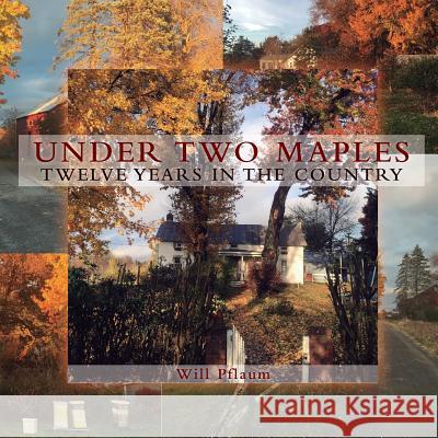 Under Two Maples: Twelve years in the country William Pflaum 9781542823319 Createspace Independent Publishing Platform - książka