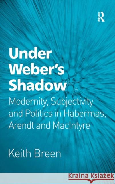 Under Weber's Shadow: Modernity, Subjectivity and Politics in Habermas, Arendt and MacIntyre Breen, Keith 9780754679080 ASHGATE PUBLISHING - książka