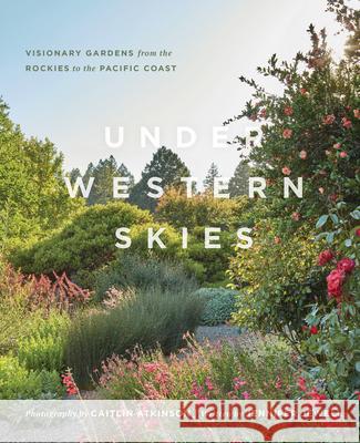 Under Western Skies: Visionary Gardens from the Rocky Mountains to the Pacific Coast Jennifer Jewell Caitlin Atkinson 9781604699999 Timber Press (OR) - książka