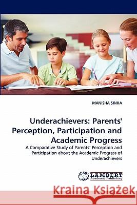 Underachievers: Parents' Perception, Participation and Academic Progress Sinha, Manisha 9783844303810 LAP Lambert Academic Publishing AG & Co KG - książka