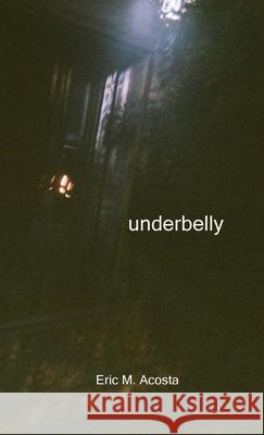 underbelly Eric M. Acosta 9781304612854 Lulu.com - książka