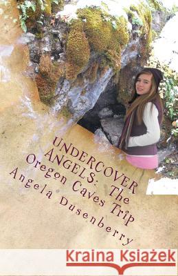 Undercover Angels: The Oregon Caves Trip Angela Dusenberry 9780978856472 Ano Klesis - książka