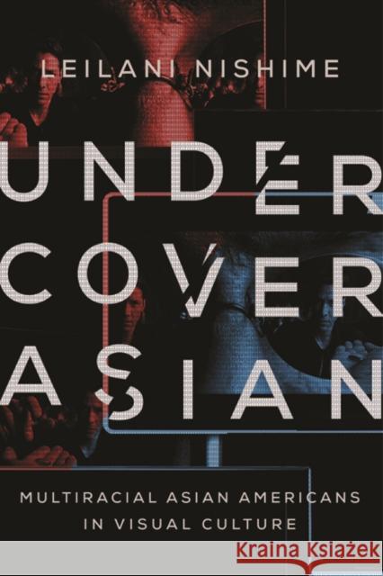 Undercover Asian: Multiracial Asian Americans in Visual Culture LeiLani Nishime 9780252079566 University of Illinois Press - książka