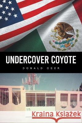 Undercover Coyote Donald Oser 9781669848516 Xlibris Us - książka