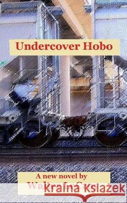 Undercover Hobo: A novel by Walter LeCroy LeCroy, Loretta C. 9780692558133 Recondite Press - książka