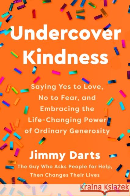 Undercover Kindness: Saying Yes to Love, No to Fear, and Embracing the Life-Changing Power of Ordinary Generosity Jimmy Darts 9780593735954 Convergent Books - książka