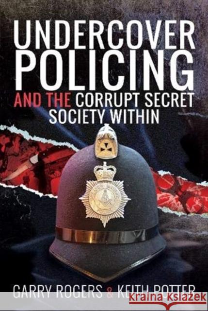 Undercover Policing and the Corrupt Secret Society Within Garry Rogers Keith Potter 9781526775399 Pen & Sword Books Ltd - książka