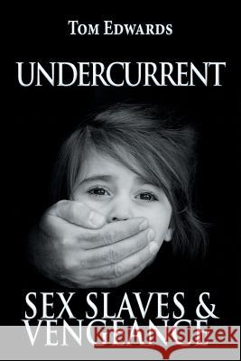 Undercurrent: Sex Slaves & Vengeance Tom Edwards 9781543408928 Xlibris Au - książka