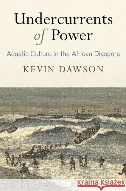 Undercurrents of Power: Aquatic Culture in the African Diaspora Kevin Dawson 9780812249897 University of Pennsylvania Press - książka