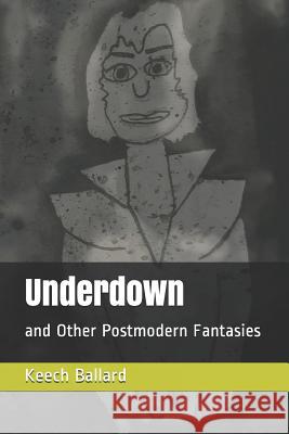 Underdown: and Other Postmodern Fantasies Keech Ballard 9781796917635 Independently Published - książka