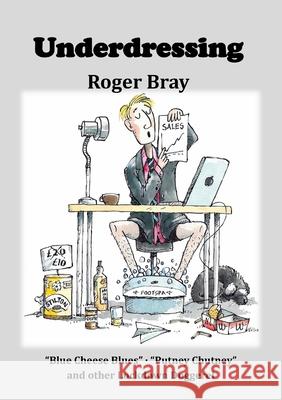 Underdressing: Blue Cheese Blues, Putney Chutney and Other Lockdown Doggerel Roger Bray, Nicholas Roberts 9781913294823 TSL Publications - książka