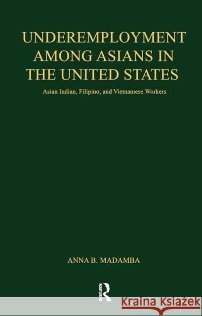 Underemployment Among Asians in the United States: Asian Indian, Filipino, and Vietnamese Workers Anna B. Madamba   9781138986404 Taylor and Francis - książka