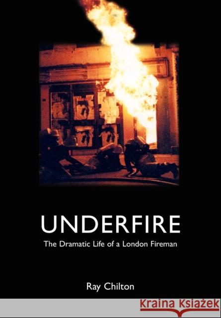 Underfire: The Dramatic Life of a London Fireman Chilton, Ray 9781905217182 Jeremy Mills Publishing - książka