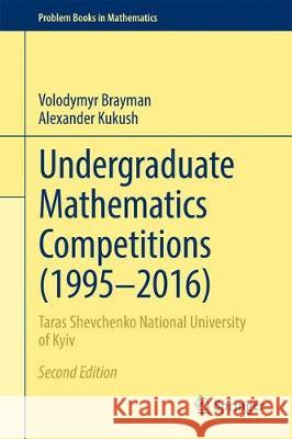 Undergraduate Mathematics Competitions (1995-2016): Taras Shevchenko National University of Kyiv Brayman, Volodymyr 9783319586724 Springer - książka