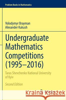 Undergraduate Mathematics Competitions (1995-2016): Taras Shevchenko National University of Kyiv Brayman, Volodymyr 9783319864518 Springer - książka