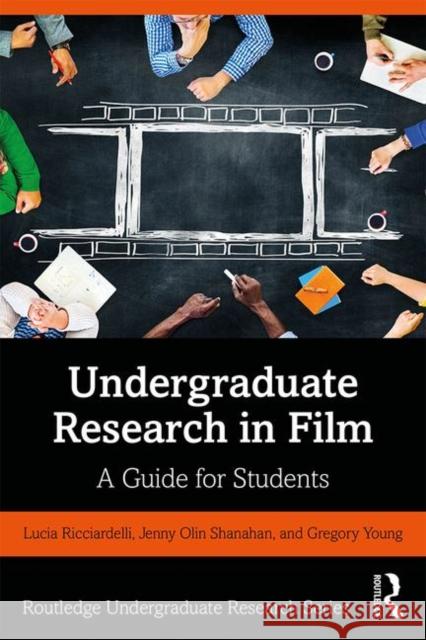 Undergraduate Research in Film: A Guide for Students Lucia Ricciardelli Jenny Olin Shanahan Gregory Young 9781138599529 Routledge - książka