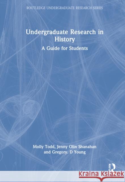 Undergraduate Research in History: A Guide for Students Molly Todd Jenny Olin Shanahan Gregory D. Young 9780367456887 Routledge - książka