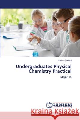 Undergraduates Physical Chemistry Practical Ghelani, Satish 9786202436267 LAP Lambert Academic Publishing - książka