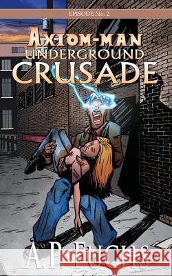 Underground Crusade: A Superhero Novel [Axiom-Man Saga Episode No. 2] Fuchs, A. P. 9781927339497 Coscom Entertainment - książka