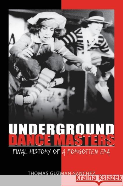 Underground Dance Masters: Final History of a Forgotten Era Guzman-Sanchez, Thomas 9780313386923 Praeger Publishers - książka