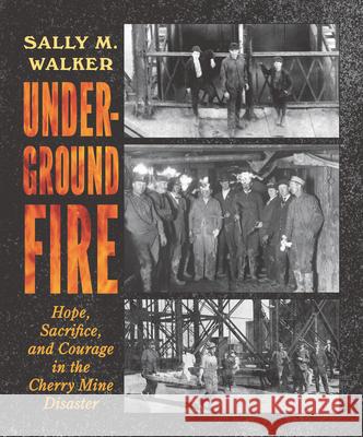 Underground Fire: Hope, Sacrifice, and Courage in the Cherry Mine Disaster Sally M. Walker 9781536212402 Candlewick Press (MA) - książka