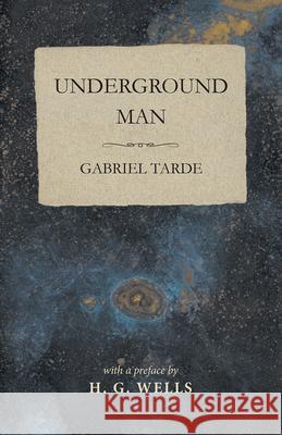 Underground Man Gabriel Tarde H. G. Wells 9781473333703 H. G. Wells Library - książka